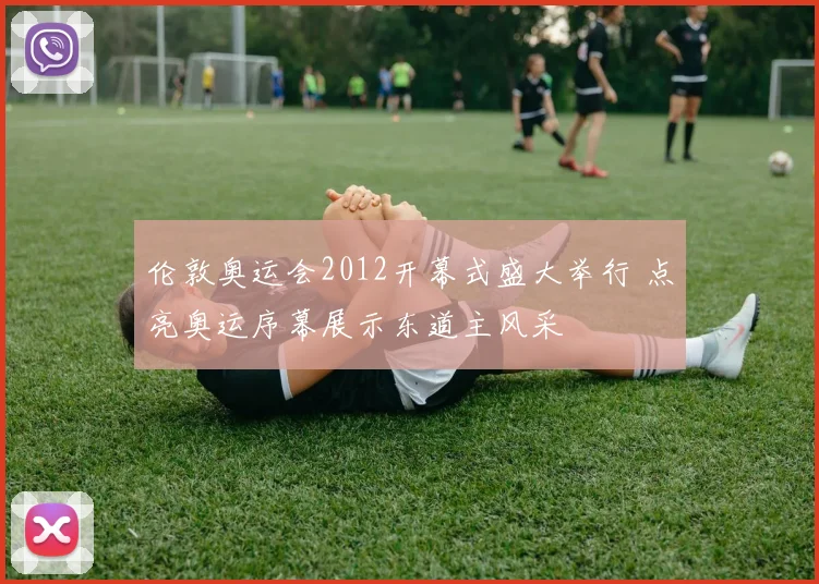 伦敦奥运会2012开幕式盛大举行 点亮奥运序幕展示东道主风采