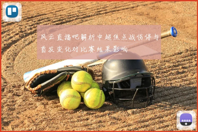 风云直播吧解析中超焦点战伤停与首发变化对比赛结果影响