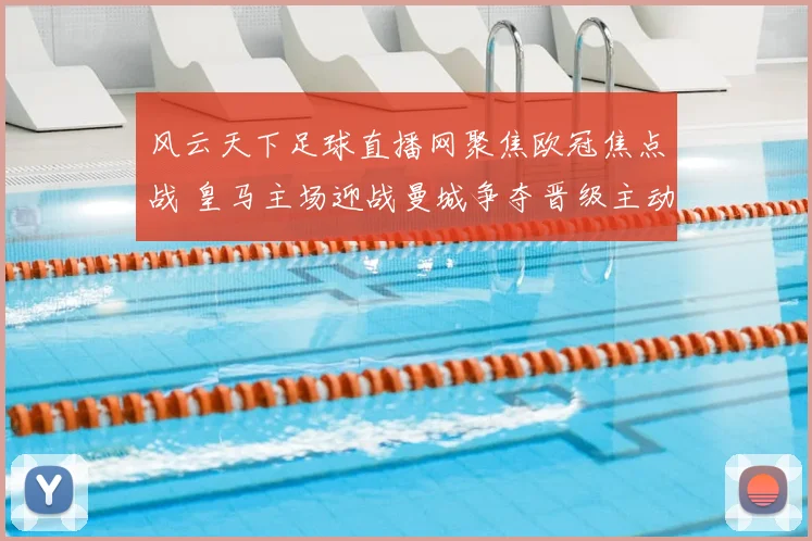 风云天下足球直播网聚焦欧冠焦点战 皇马主场迎战曼城争夺晋级主动权